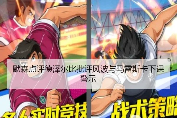 默森点评德泽尔比批评风波与马雷斯卡下课警示